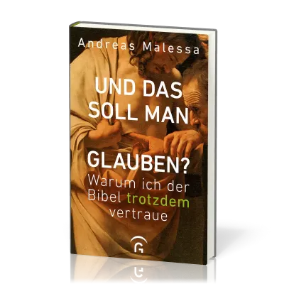 Und das soll man glauben? - Warum ich der Bibel trotzdem vertraue