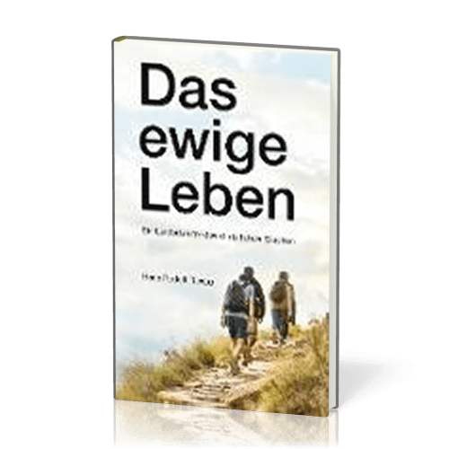 Das ewige Leben - Ein Leitfaden für den christlichen Glauben