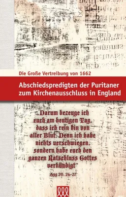 DIE GROSSE VERTREIBUNG VON 1662 - ABSCHIEDSPREDIGTEN DER PURITANER ZUM KIRCHENAUSSCHLUSS IN ENGLAND