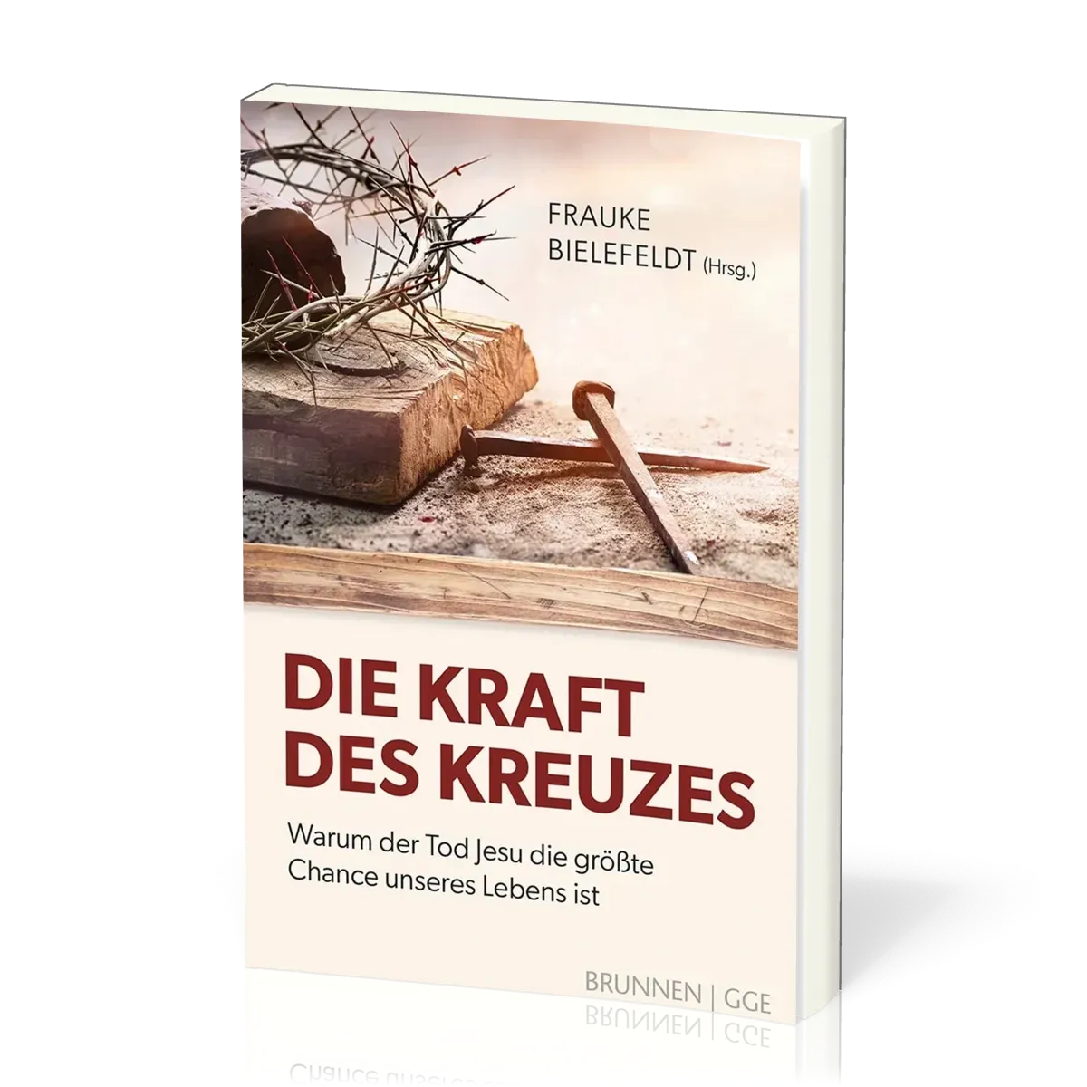 Die Kraft des Kreuzes - Warum der Tod Jesu die größte Chance unseres Lebens ist