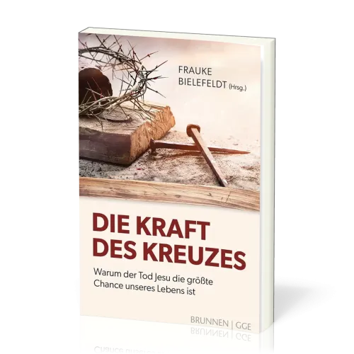 Die Kraft des Kreuzes - Warum der Tod Jesu die größte Chance unseres Lebens ist