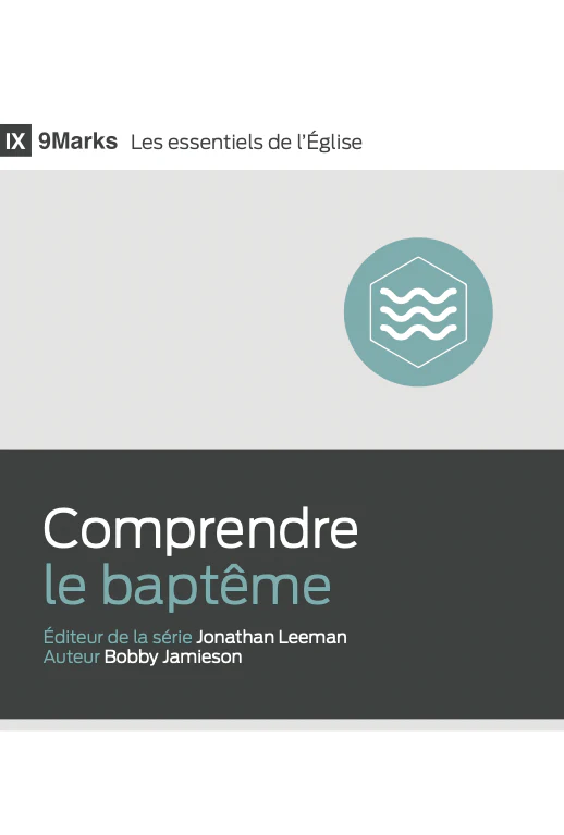 Comprendre le baptême - [9Marks - Les essentiels de l'Église]
