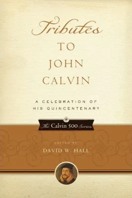Tributes to John Calvin - A Celebration of His Quincentenary