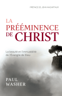 Prééminence de Christ (La) - La beauté et l’immuabilité de l’Évangile de Dieu