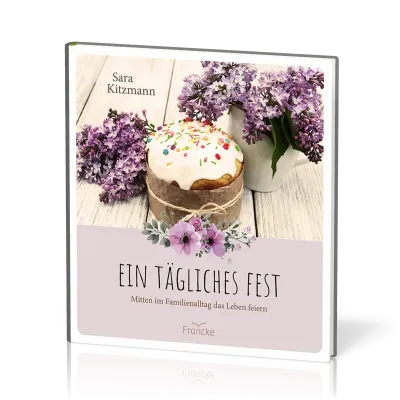 Ein tägliches Fest - Mitten im Familienalltag das Leben feiern