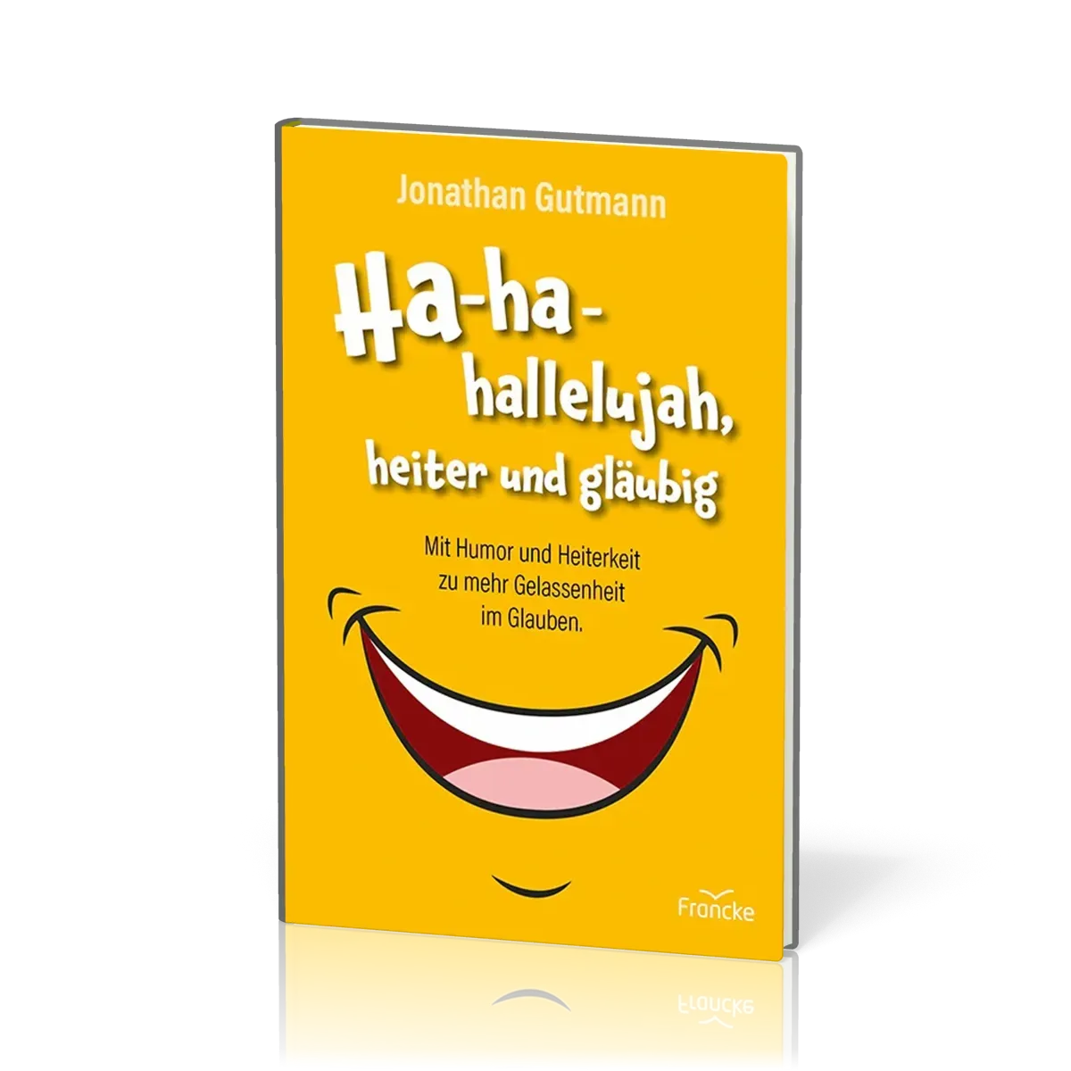 Ha-ha-hallelujah, heiter und gläubig - Mit Humor und Heiterkeit zu mehr Gelassenheit im Glauben.