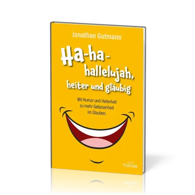 Ha-ha-hallelujah, heiter und gläubig - Mit Humor und Heiterkeit zu mehr Gelassenheit im Glauben.