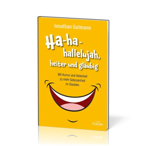 Ha-ha-hallelujah, heiter und gläubig - Mit Humor und Heiterkeit zu mehr Gelassenheit im Glauben.