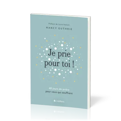 Je prie pour toi - 40 méditations pour prier pour ceux qui souffrent