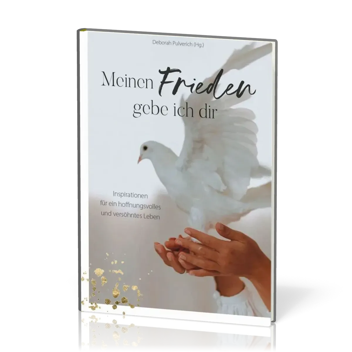 Meinen Frieden gebe ich dir - Inspirationen für ein hoffnungsvolles und versöhntes Leben