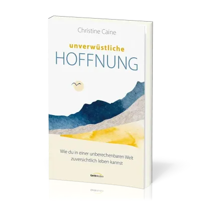 Unverwüstliche Hoffnung - Wie du in einer unberechenbaren Welt zuversichtlich leben kannst