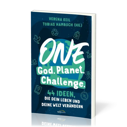 One God. One Planet. One Challenge. - 40 Ideen, die dein Leben und deine Welt verändern