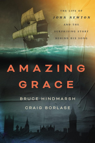 Amazing Grace - The Life of John Newton and the Surprising Story Behind His Song