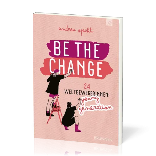 Be the Change - 24 Weltbewegerinnen: Young Generation