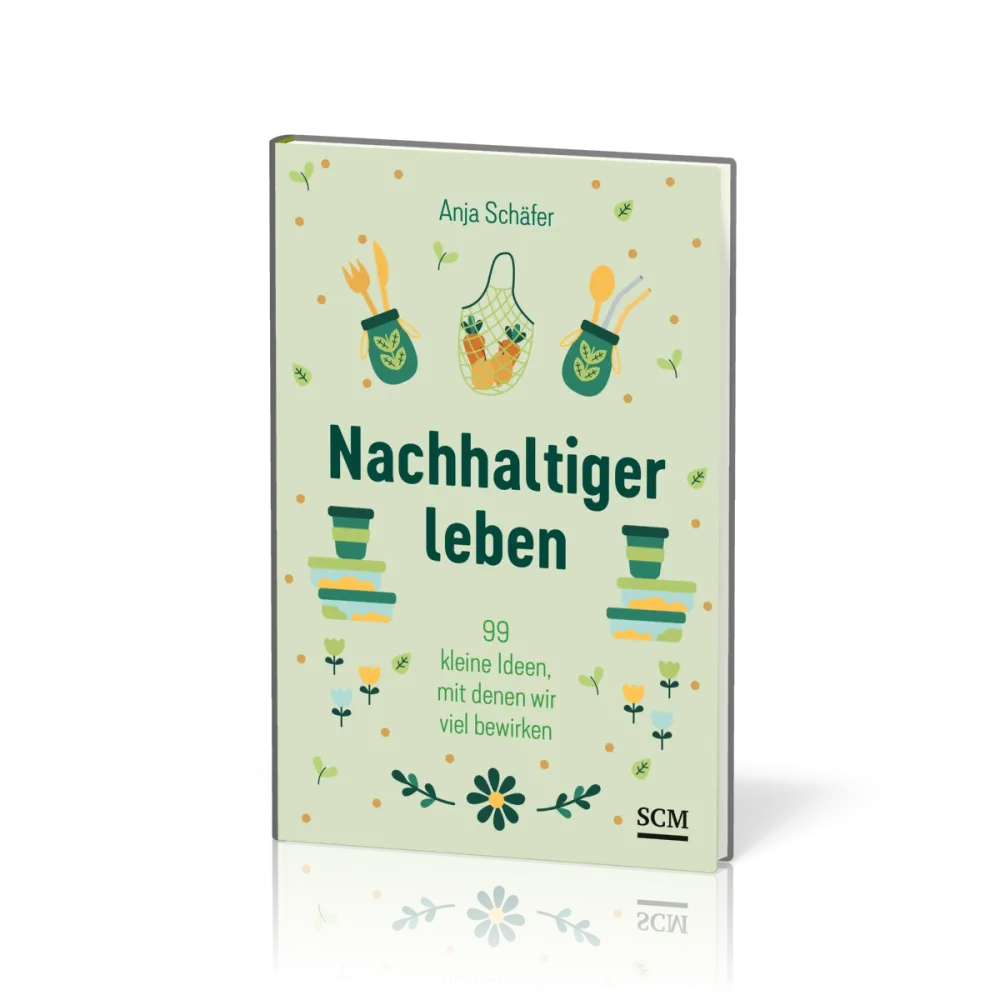 Nachhaltiger leben - 99 kleine Ideen, mit denen wir viel bewirken