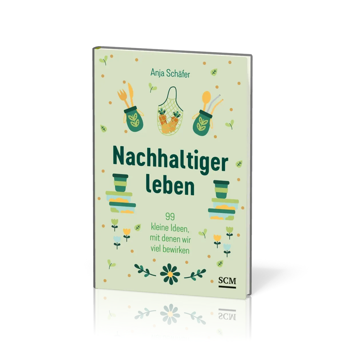 Nachhaltiger leben - 99 kleine Ideen, mit denen wir viel bewirken