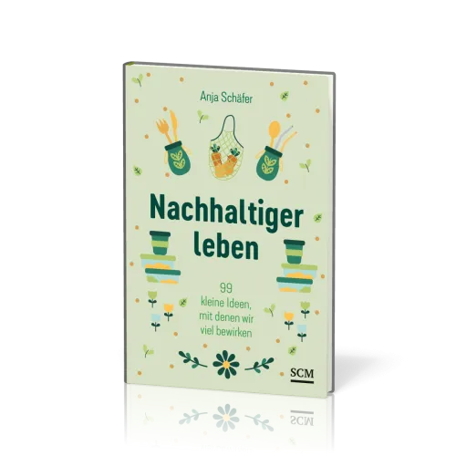 Nachhaltiger leben - 99 kleine Ideen, mit denen wir viel bewirken