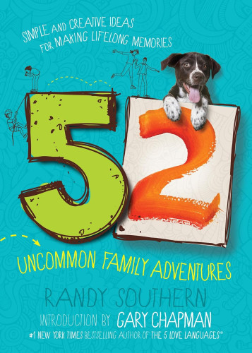 52 Uncommon Family Adventures - Simple and Creative Ideas for Making Lifelong Memories