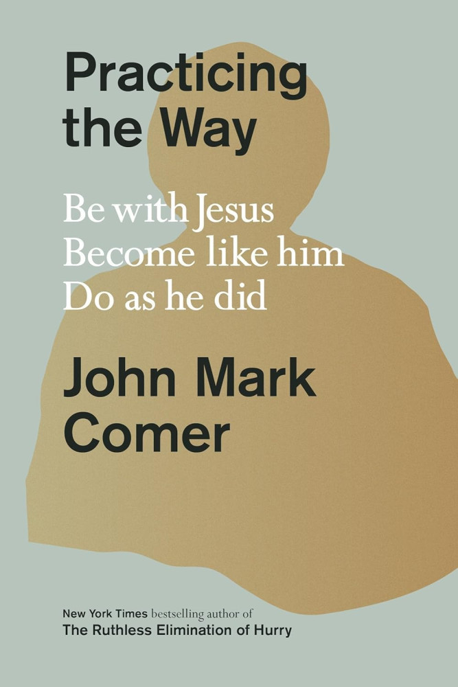 Practicing the Way - Be with Jesus. Become like him. Do as he did