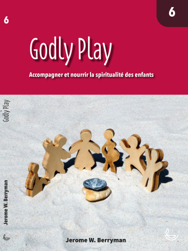 Godly Play, vol.6 - Accompagner et nourrir la spiritualité des enfants