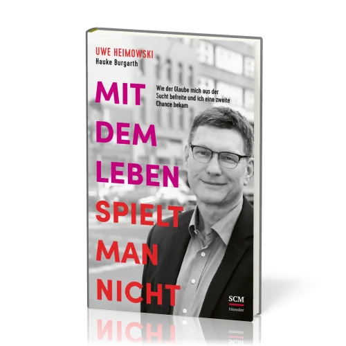 Mit dem Leben spielt man nicht - Wie der Glaube mich aus der Sucht befreite und ich eine zweite...