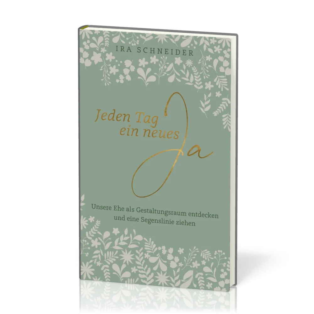 Jeden Tag ein neues Ja - Unsere Ehe als Gestaltungsraum entdecken und eine Segenslinie ziehen