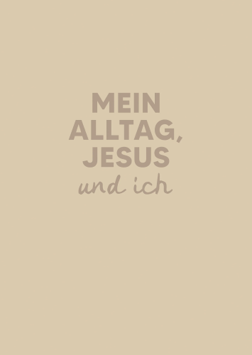 Mein Alltag, Jesus und ich - Undatierter Planer mit Ermutigungen und Platz für Reflexion