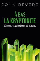 À bas la kryptonite - Détruisez ce qui anéantit votre force