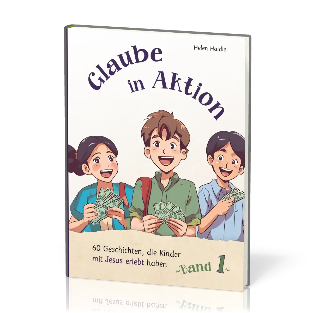 Glaube in Aktion - Band 1 - 60 Geschichten, die Kinder mit Jesus erlebt haben