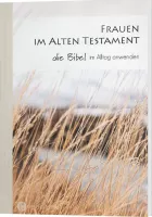 Frauen im Alten Testament - die Bibel im Alltag anwenden