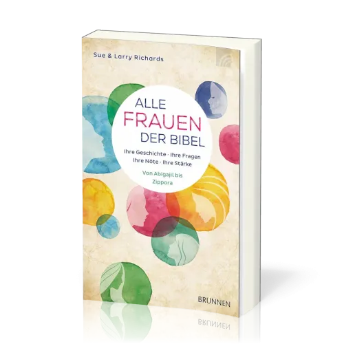 Alle Frauen der Bibel - Ihre Geschichte, Ihre Fragen, Ihre Nöte, Ihre Stärke - Von Abigajil bis...