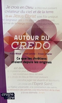 Autour du Credo - Ce que les chrétiens croient depuis les origines