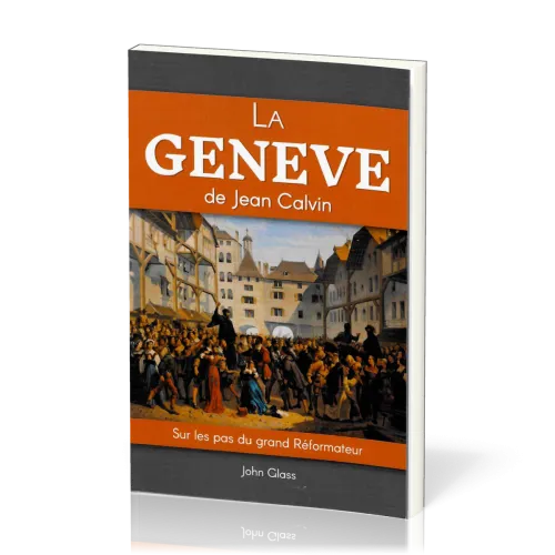Genève de Jean Calvin (La) - Sur les pas du grand Réformateur