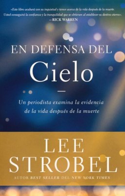 En Defensa del Cielo - Un Periodista Examina La Evidencia de la Vida Después de la Muerte