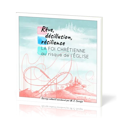 Rêve, désillusion, résilience - La foi chrétienne au risque de l'Église