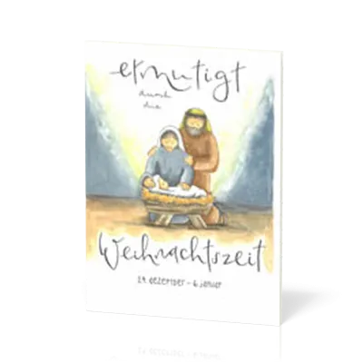 Ermutigt durch die Weihnachtszeit - 24. Dezember - 6. Januar
