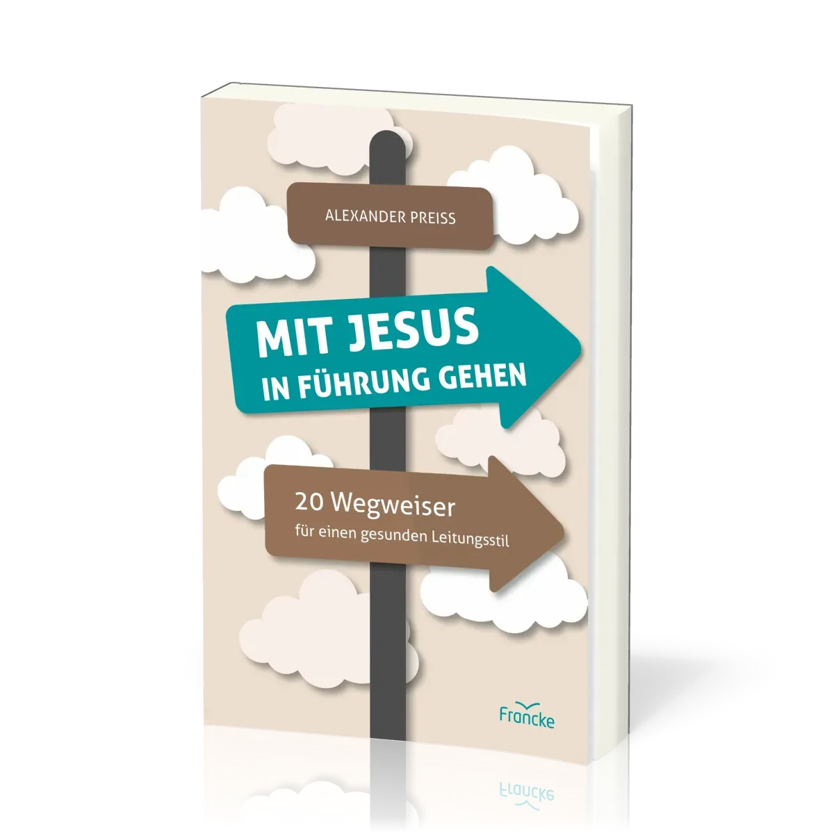 Mit Jesus in Führung gehen - 20 Wegweiser für einen gesunden Leitungsstil