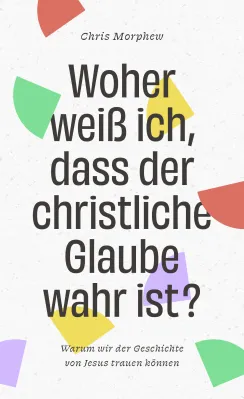 Woher weiß ich, dass der christliche Glaube wahr ist?