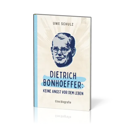Dietrich Bonhoeffer: keine Angst vor dem Leben - eine Biografie