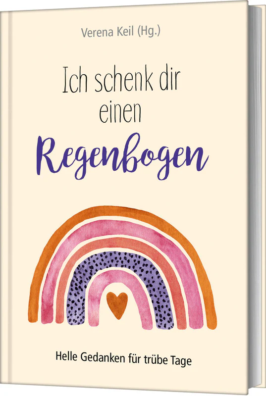 Ich schenk dir einen Regenbogen - Helle Gedanken für trübe Tage