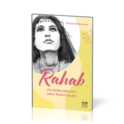 Rahab - Wie Gottes Liebe dem Leben Bedeutung gibt