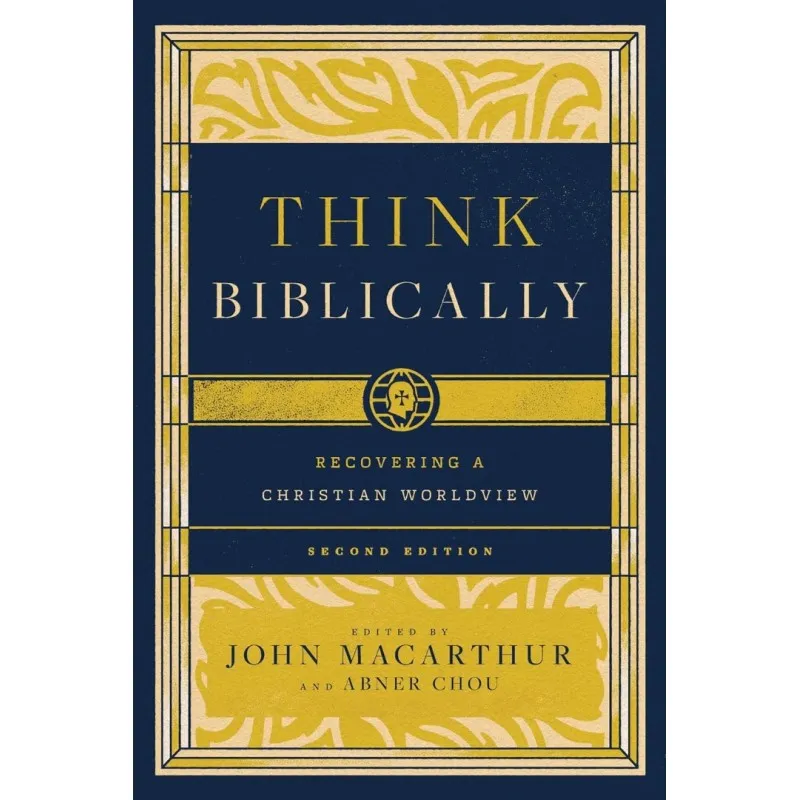 Think Biblically - Recovering a Christian Worldview (2nd Revised Edition)