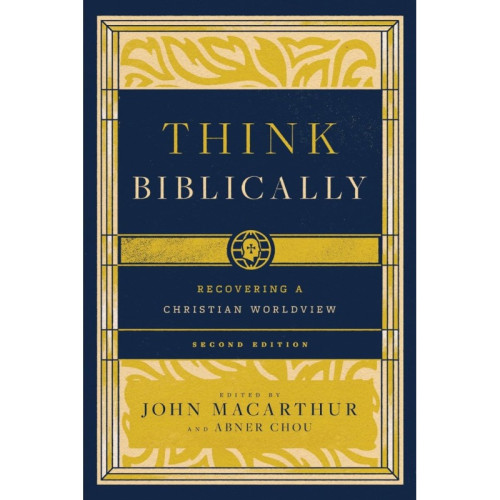 Think Biblically - Recovering a Christian Worldview (2nd Revised Edition)