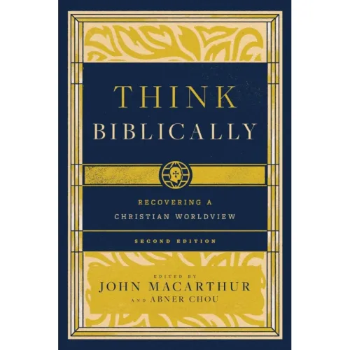 Think Biblically - Recovering a Christian Worldview (2nd Revised Edition)