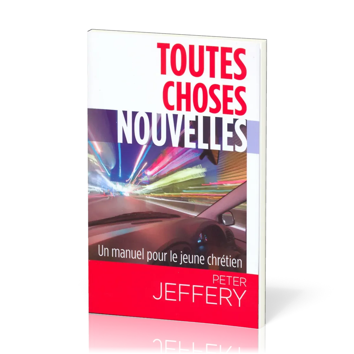 Toutes choses nouvelles - Un manuel pour le jeune chrétien