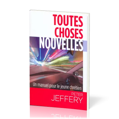 Toutes choses nouvelles - Un manuel pour le jeune chrétien