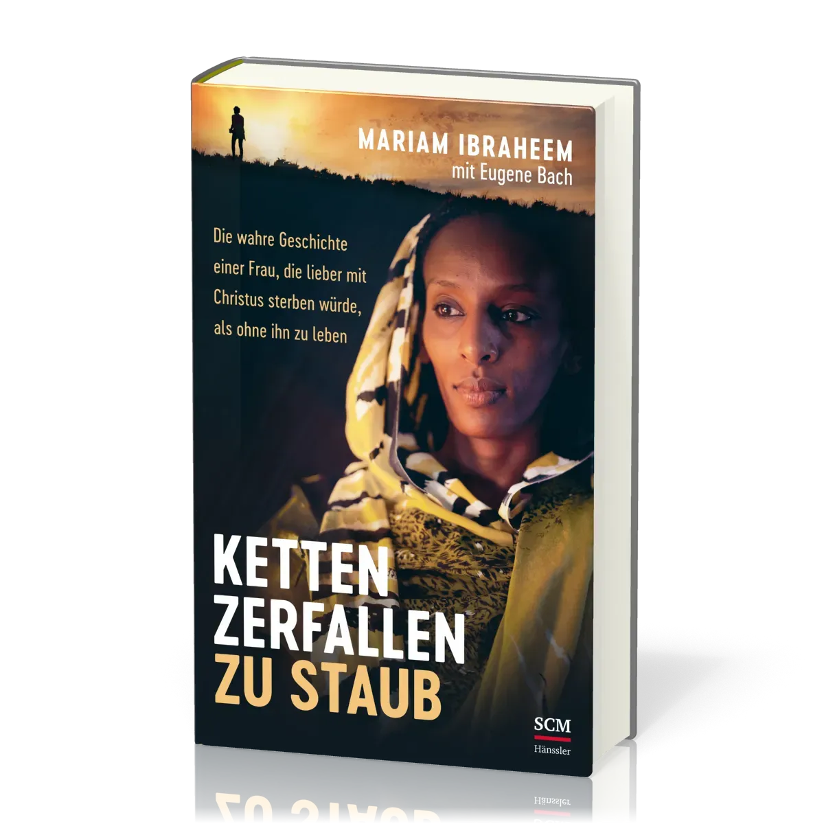 Ketten zerfallen zu Staub - Die wahre Geschichte einer Frau, die lieber mit Christus sterben...