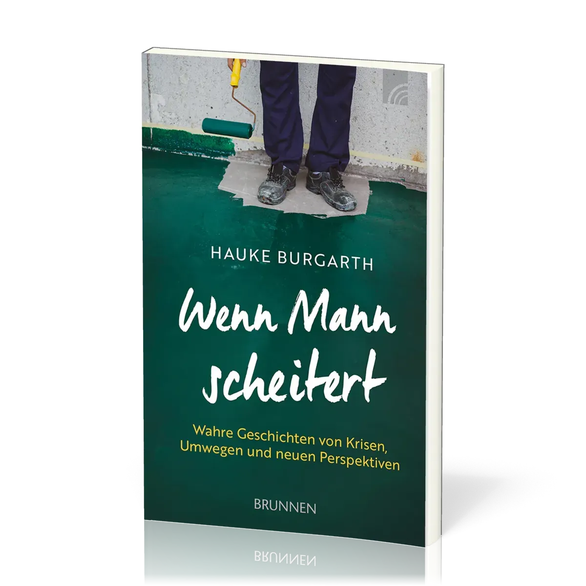 Wenn Mann scheitert - Wahre Geschichten von Krisen, Umwegen und neuen Perspektiven