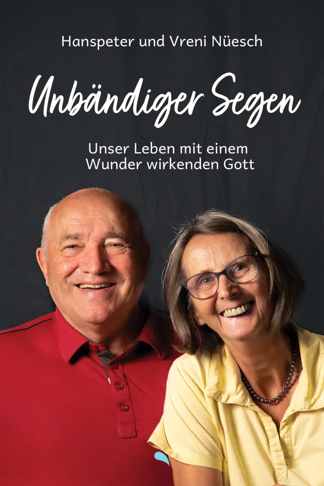 Unbändiger Segen - Unser Leben mit einem Wunder wirkenden Gott