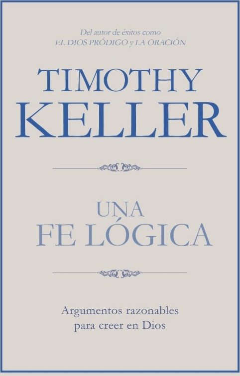 Una Fe Lógica - Argumentos Razonables Para Creer En Dios